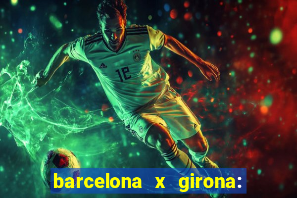 barcelona x girona: onde assistir