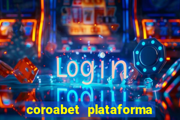 coroabet plataforma de jogos