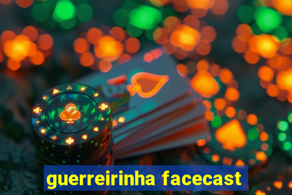 guerreirinha facecast