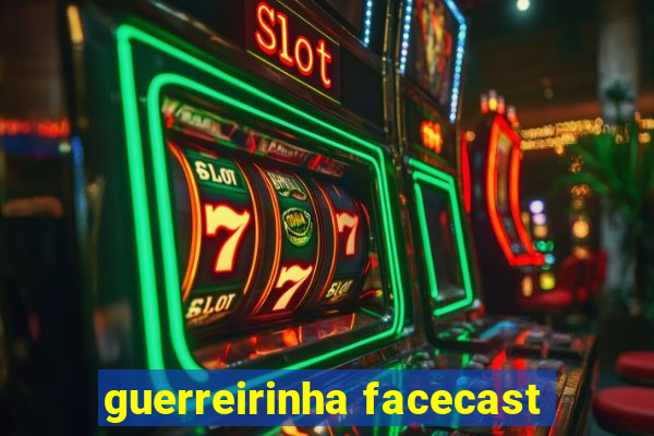 guerreirinha facecast