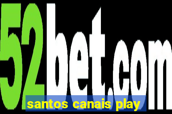 santos canais play