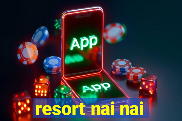 resort nai nai