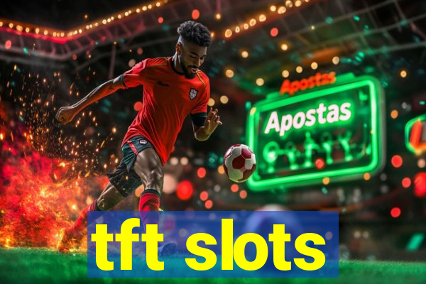 tft slots