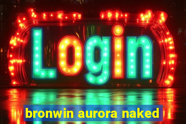 bronwin aurora naked