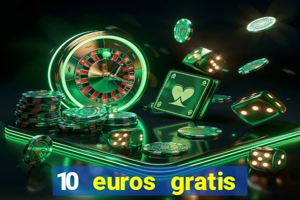 10 euros gratis sin depósito casino 2024