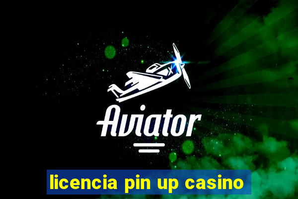 licencia pin up casino