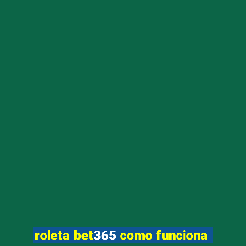 roleta bet365 como funciona