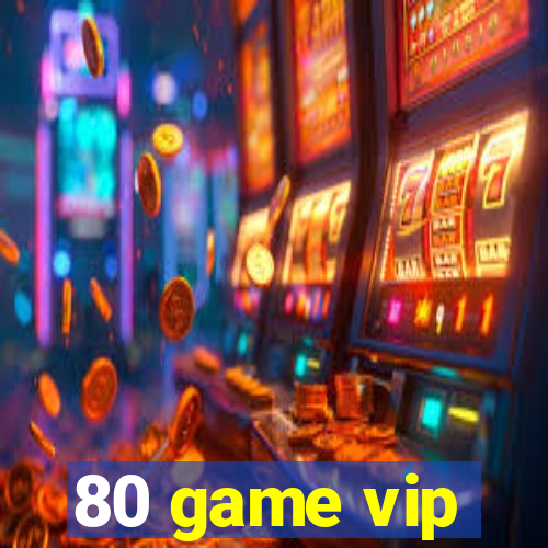 80 game vip