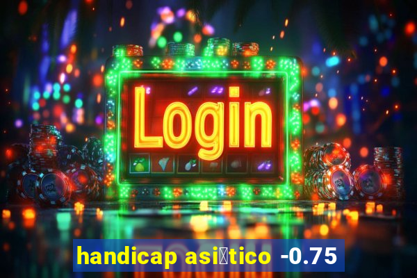 handicap asi谩tico -0.75