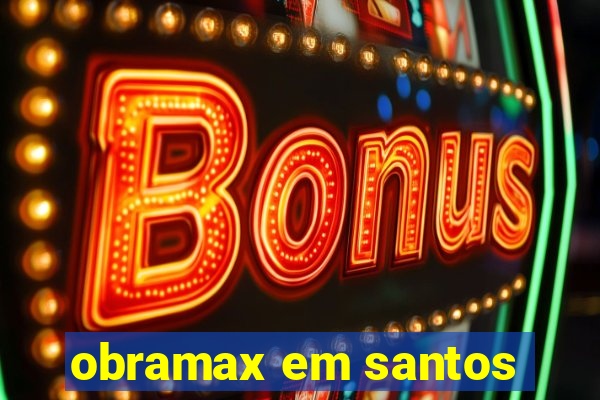 obramax em santos