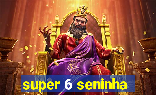 super 6 seninha