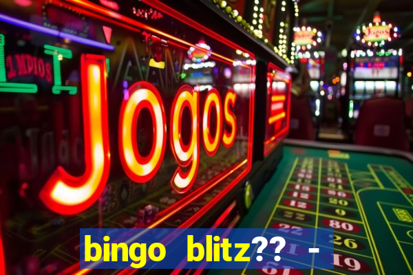 bingo blitz?? - jogos de bingo