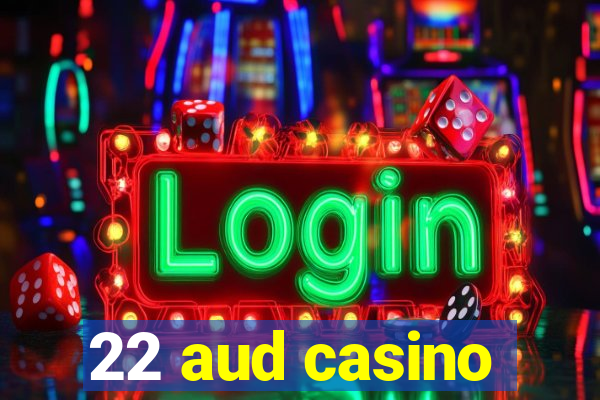 22 aud casino