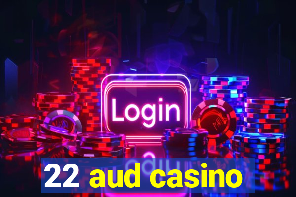 22 aud casino