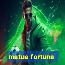 matue fortuna