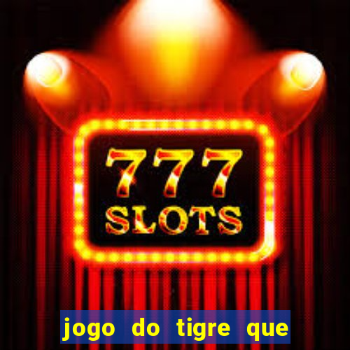 jogo do tigre que ganha dinheiro sem deposito