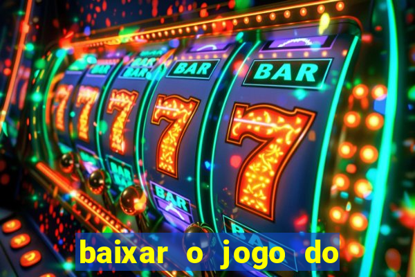 baixar o jogo do tigrinho para ganhar dinheiro