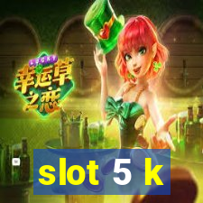 slot 5 k