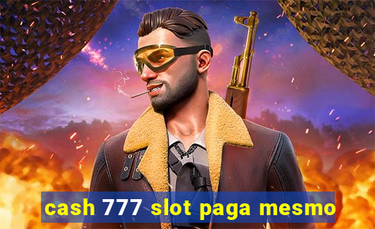 cash 777 slot paga mesmo