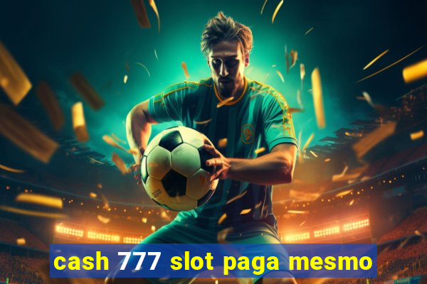 cash 777 slot paga mesmo