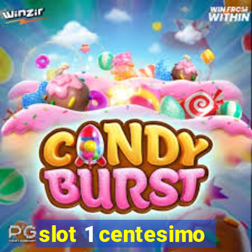 slot 1 centesimo