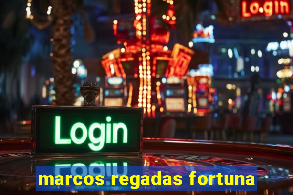 marcos regadas fortuna