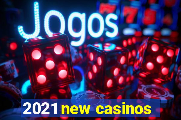 2021 new casinos