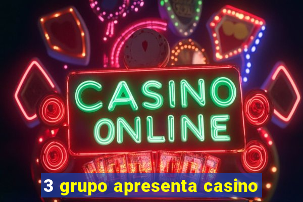 3 grupo apresenta casino