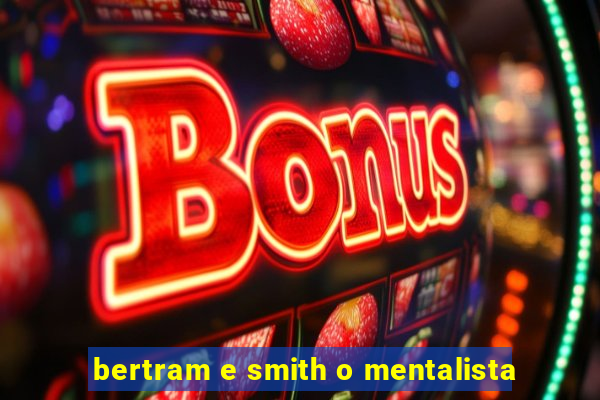 bertram e smith o mentalista