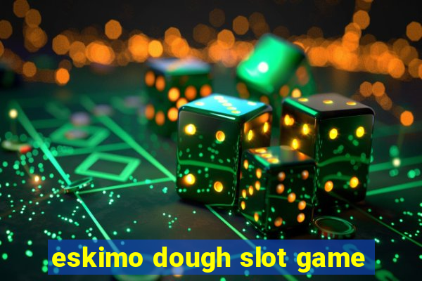 eskimo dough slot game