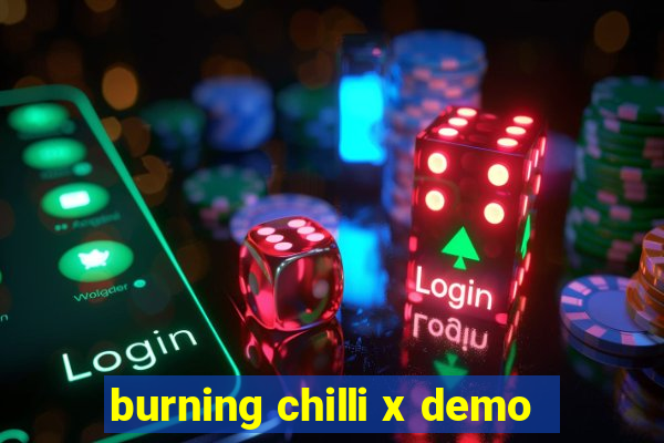 burning chilli x demo