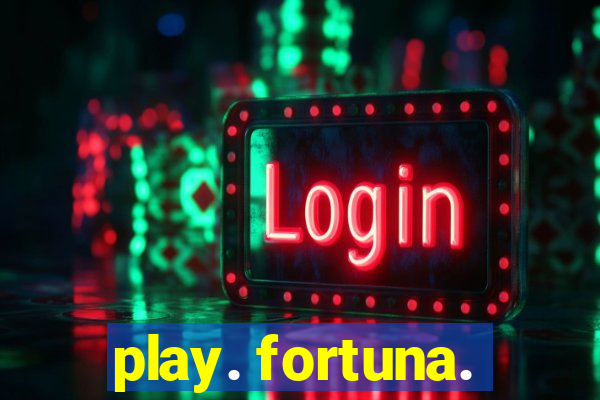 play. fortuna.