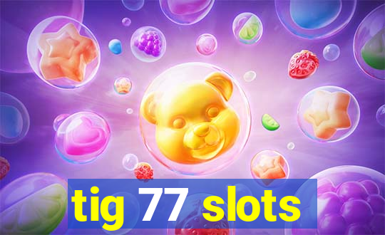 tig 77 slots