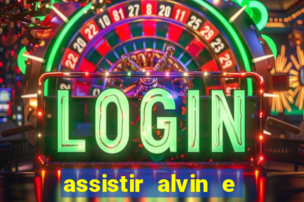 assistir alvin e os esquilos