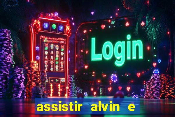 assistir alvin e os esquilos