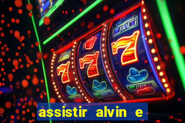 assistir alvin e os esquilos