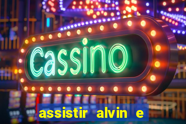 assistir alvin e os esquilos