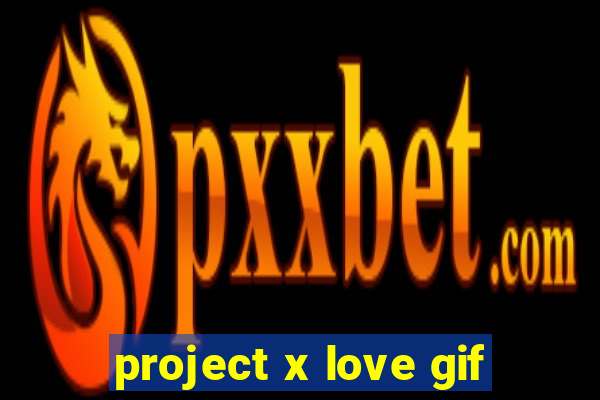 project x love gif