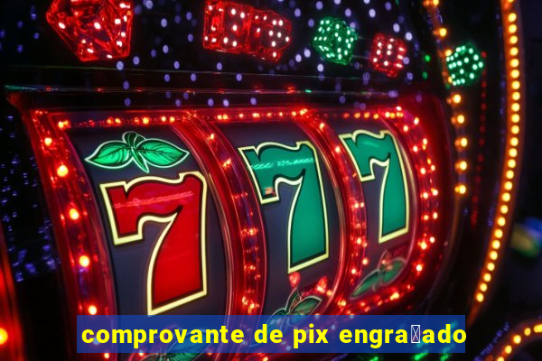 comprovante de pix engra莽ado