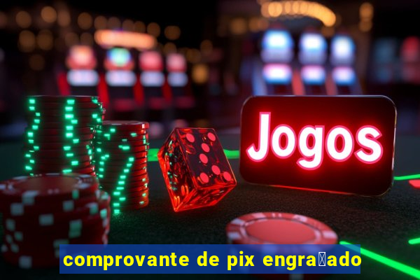 comprovante de pix engra莽ado