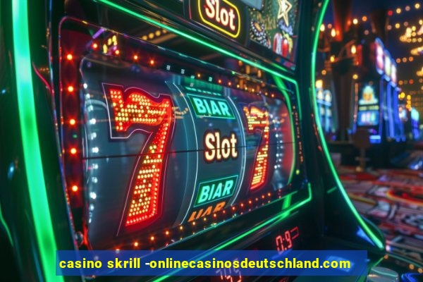 casino skrill -onlinecasinosdeutschland.com