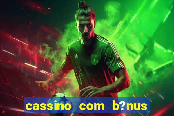 cassino com b?nus de cadastro