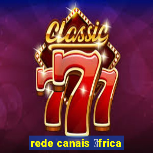 rede canais 谩frica