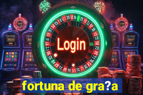 fortuna de gra?a