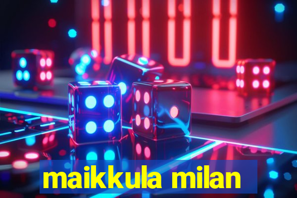 maikkula milan