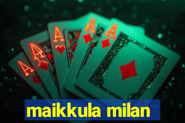 maikkula milan