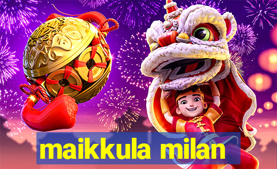 maikkula milan