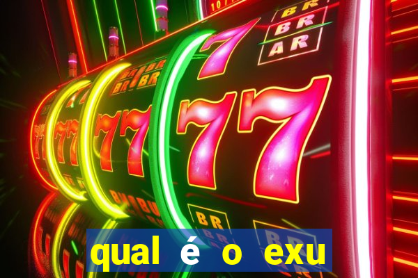 qual é o exu mais perigoso