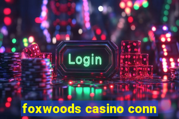 foxwoods casino conn