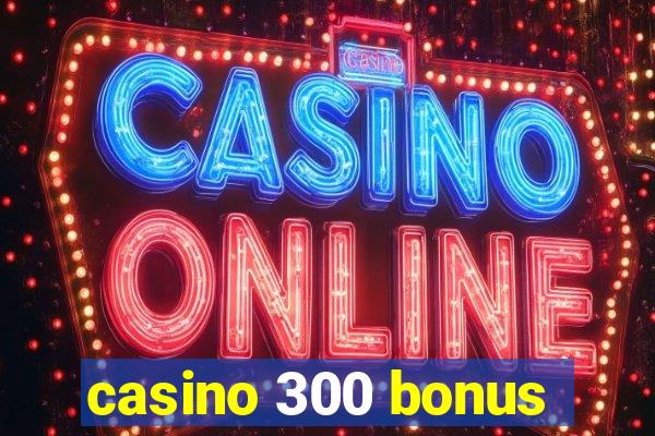 casino 300 bonus